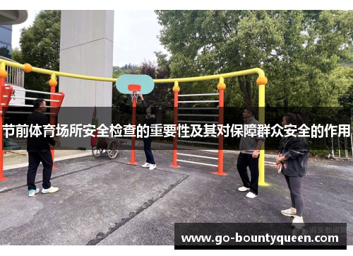 节前体育场所安全检查的重要性及其对保障群众安全的作用
