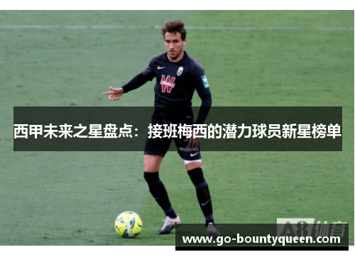 西甲未来之星盘点：接班梅西的潜力球员新星榜单