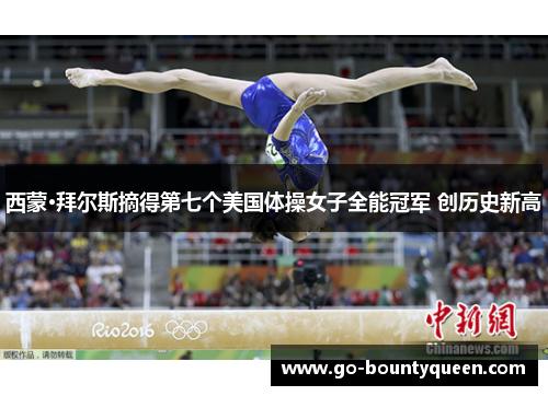 西蒙·拜尔斯摘得第七个美国体操女子全能冠军 创历史新高