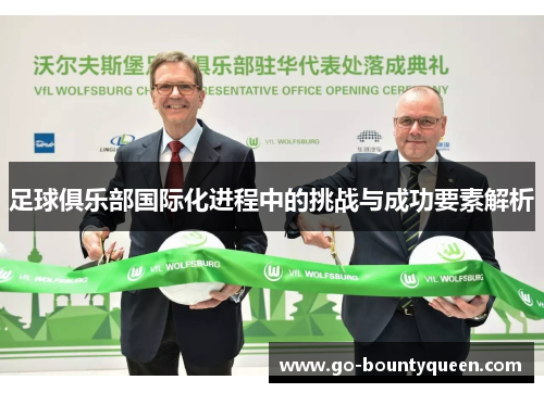 足球俱乐部国际化进程中的挑战与成功要素解析
