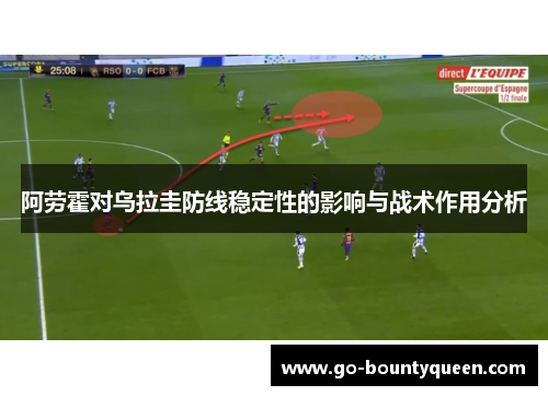 阿劳霍对乌拉圭防线稳定性的影响与战术作用分析