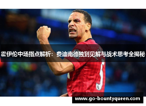 霍伊伦中场指点解析：费迪南德独到见解与战术思考全揭秘