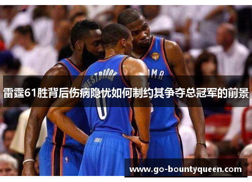 雷霆61胜背后伤病隐忧如何制约其争夺总冠军的前景