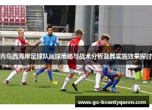 青岛西海岸足球队赢球策略与战术分析及其实施效果探讨